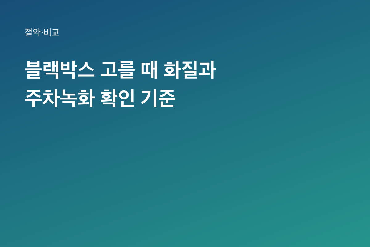 블랙박스 고를 때 화질과 주차녹화 확인 기준