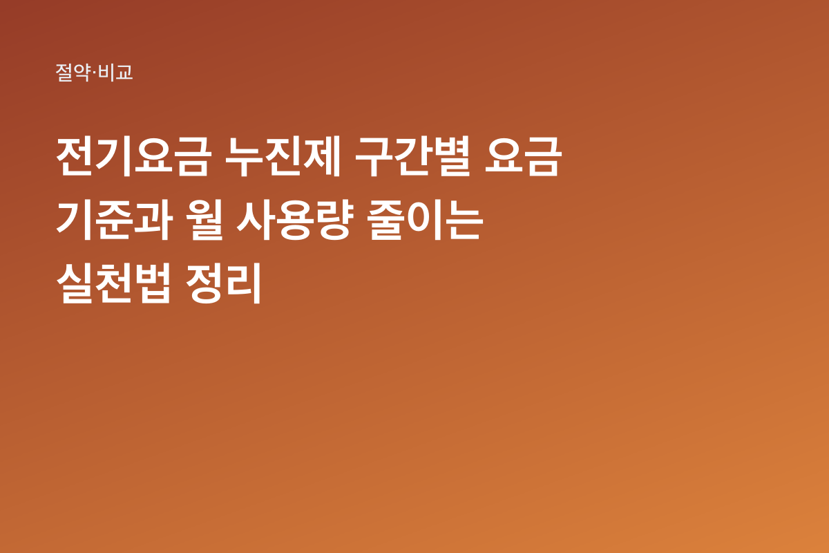 전기요금 누진제 구간별 요금 기준과 월 사용량 줄이는 실천법 정리