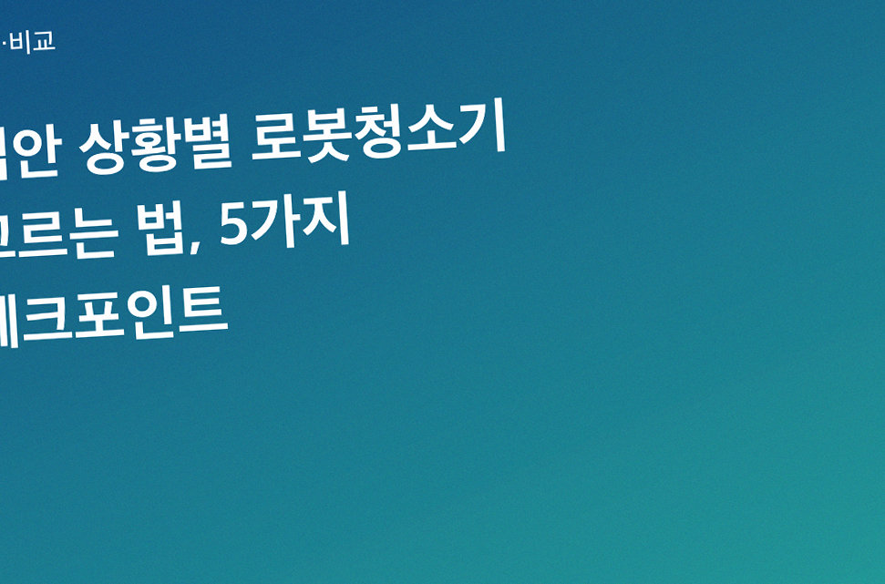 집안 상황별 로봇청소기 고르는 법, 5가지 체크포인트